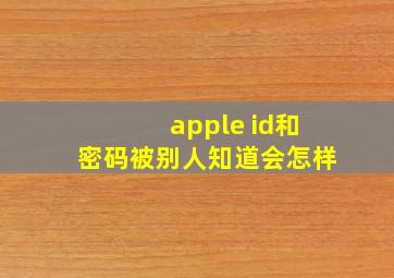 apple id和密码被别人知道会怎样